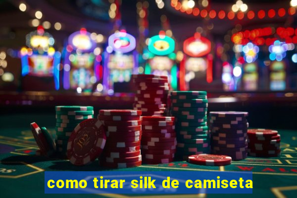 como tirar silk de camiseta